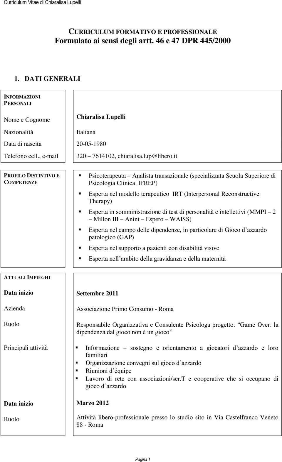 it PROFILO DISTINTIVO E COMPETENZE Psicoterapeuta Analista transazionale (specializzata Scuola Superiore di Psicologia Clinica IFREP) Esperta nel modello terapeutico IRT (Interpersonal Reconstructive