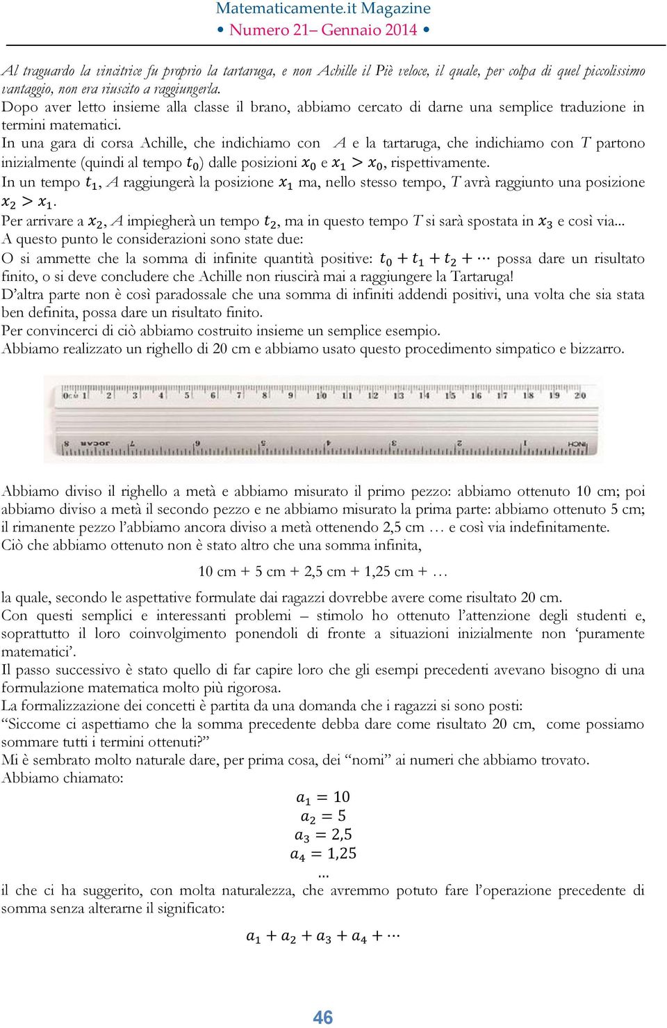 In una gara di corsa Achille, che indichiamo con A e la tartaruga, che indichiamo con T partono inizialmente (quindi al tempo ) dalle posizioni e, rispettivamente.