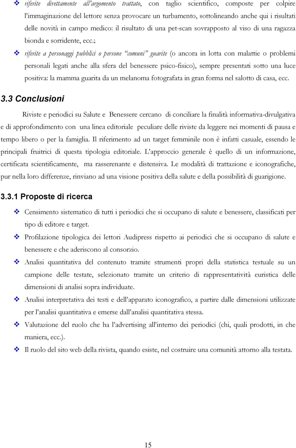 ; riferite a personaggi pubblici o persone comuni guarite (o ancora in lotta con malattie o problemi personali legati anche alla sfera del benessere psico-fisico), sempre presentati sotto una luce