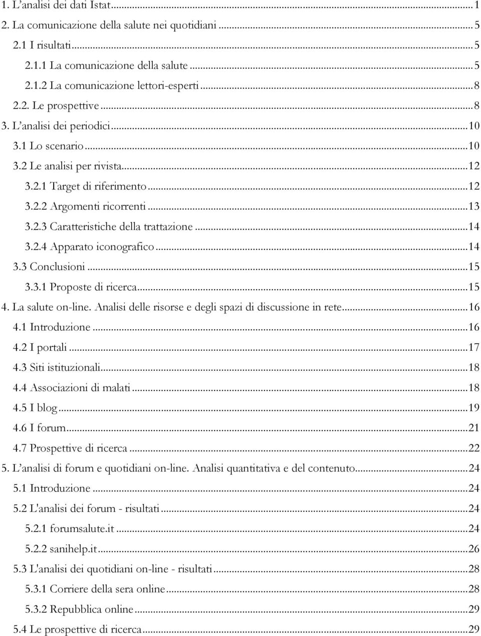 2.4 Apparato iconografico...14 3.3 Conclusioni...15 3.3.1 Proposte di ricerca...15 4. La salute on-line. Analisi delle risorse e degli spazi di discussione in rete...16 4.1 Introduzione...16 4.2 I portali.