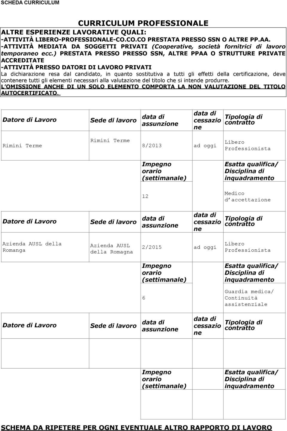 ) PRESTATA PRESSO PRESSO SSN, ALTRE PPAA O STRUTTURE PRIVATE ACCREDITATE -ATTIVITÀ PRESSO DATORI DI LAVORO PRIVATI La dichiarazione resa dal candidato, in quanto sostitutiva a tutti gli effetti della