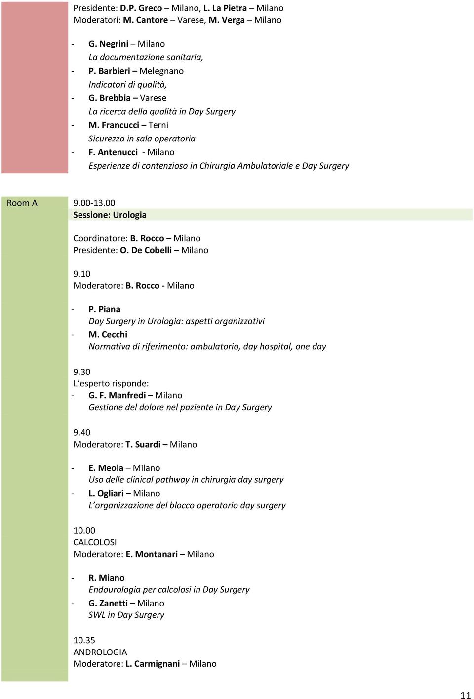 00 Sessione: Urologia Coordinatore: B. Rocco Milano Presidente: O. De Cobelli Milano 9.10 Moderatore: B. Rocco Milano P. Piana Day Surgery in Urologia: aspetti organizzativi M.