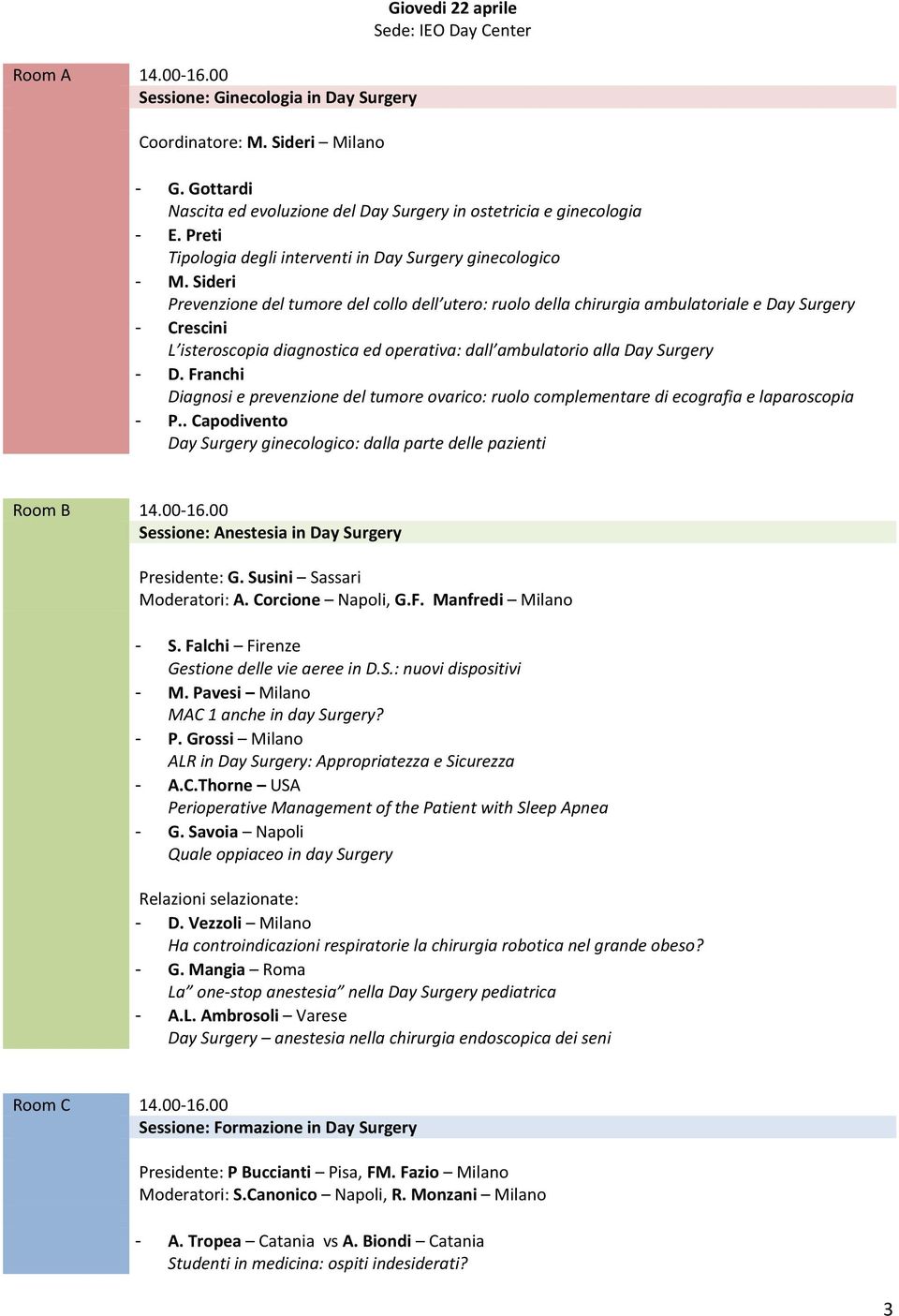 Sideri Prevenzione del tumore del collo dell utero: ruolo della chirurgia ambulatoriale e Day Surgery Crescini L isteroscopia diagnostica ed operativa: dall ambulatorio alla Day Surgery D.