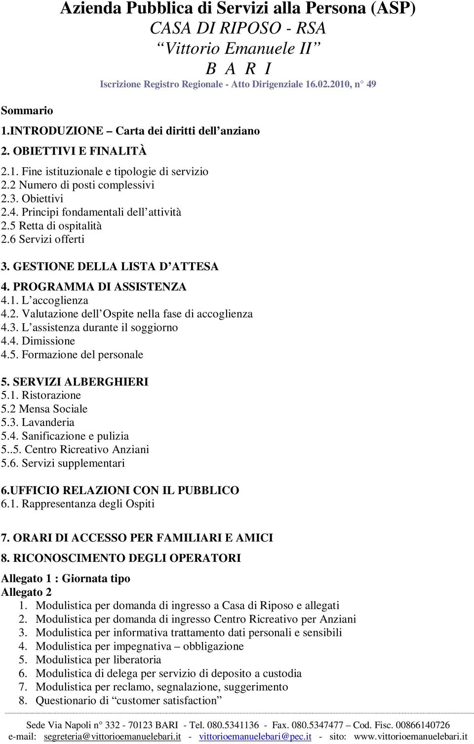 L accoglienza 4.2. Valutazione dell Ospite nella fase di accoglienza 4.3. L assistenza durante il soggiorno 4.4. Dimissione 4.5. Formazione del personale 5. SERVIZI ALBERGHIERI 5.1. Ristorazione 5.