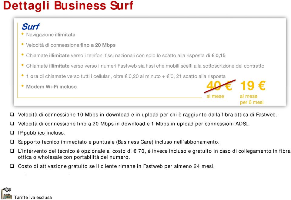 Modem Wi-Fi incluso 40 19 Velocità di connessione 10 Mbps in download e in upload per chi è raggiunto dalla fibra ottica di Fastweb.