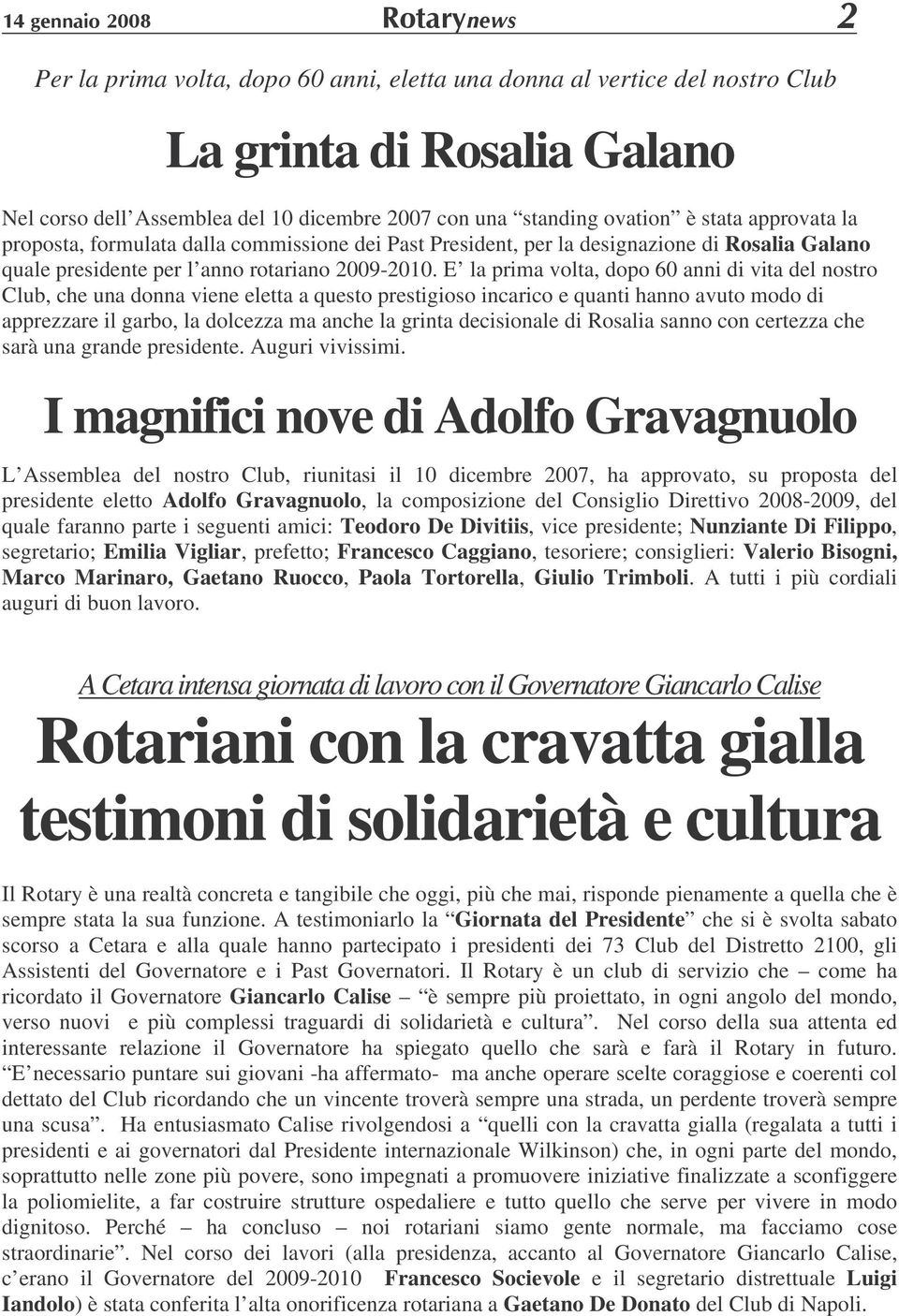 E la prima volta, dopo 60 anni di vita del nostro Club, che una donna viene eletta a questo prestigioso incarico e quanti hanno avuto modo di apprezzare il garbo, la dolcezza ma anche la grinta