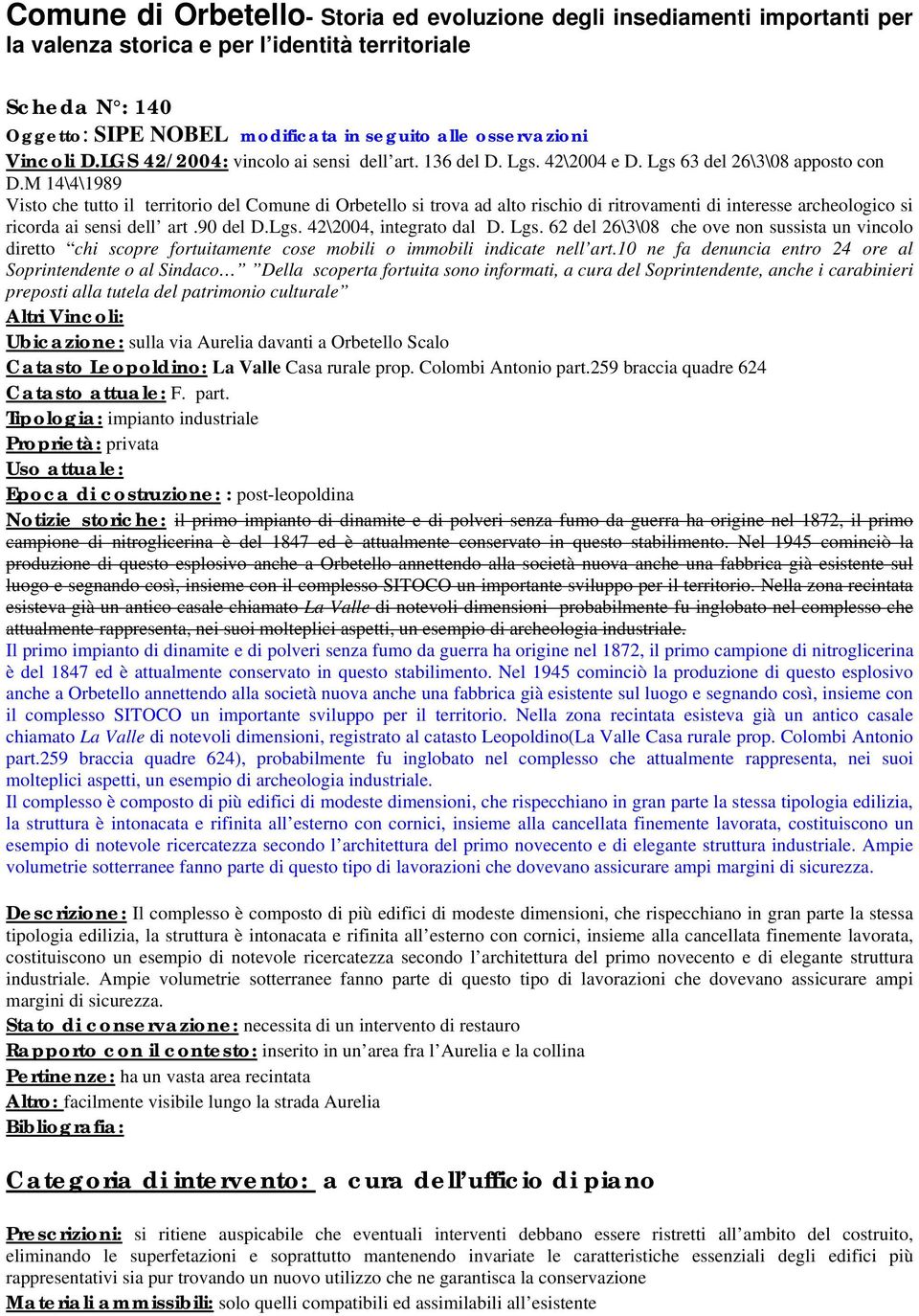 M 14\4\1989 Visto che tutto il territorio del Comune di Orbetello si trova ad alto rischio di ritrovamenti di interesse archeologico si ricorda ai sensi dell art.90 del D.Lgs.