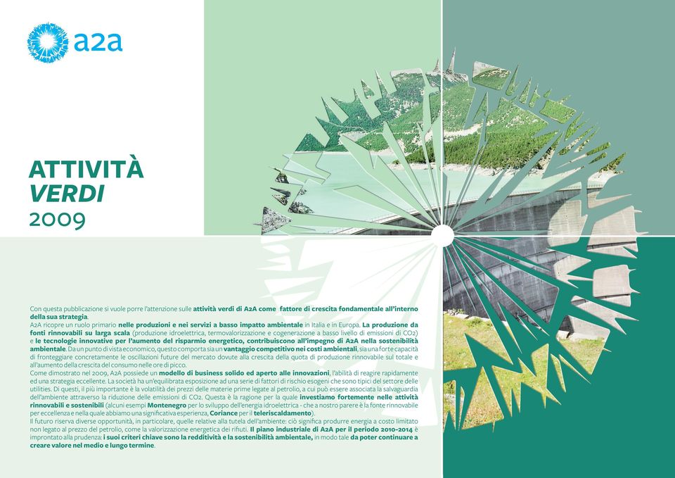 La produzione da fonti rinnovabili su larga scala (produzione idroelettrica, termovalorizzazione e cogenerazione a basso livello di emissioni di CO2) e le tecnologie innovative per l aumento del