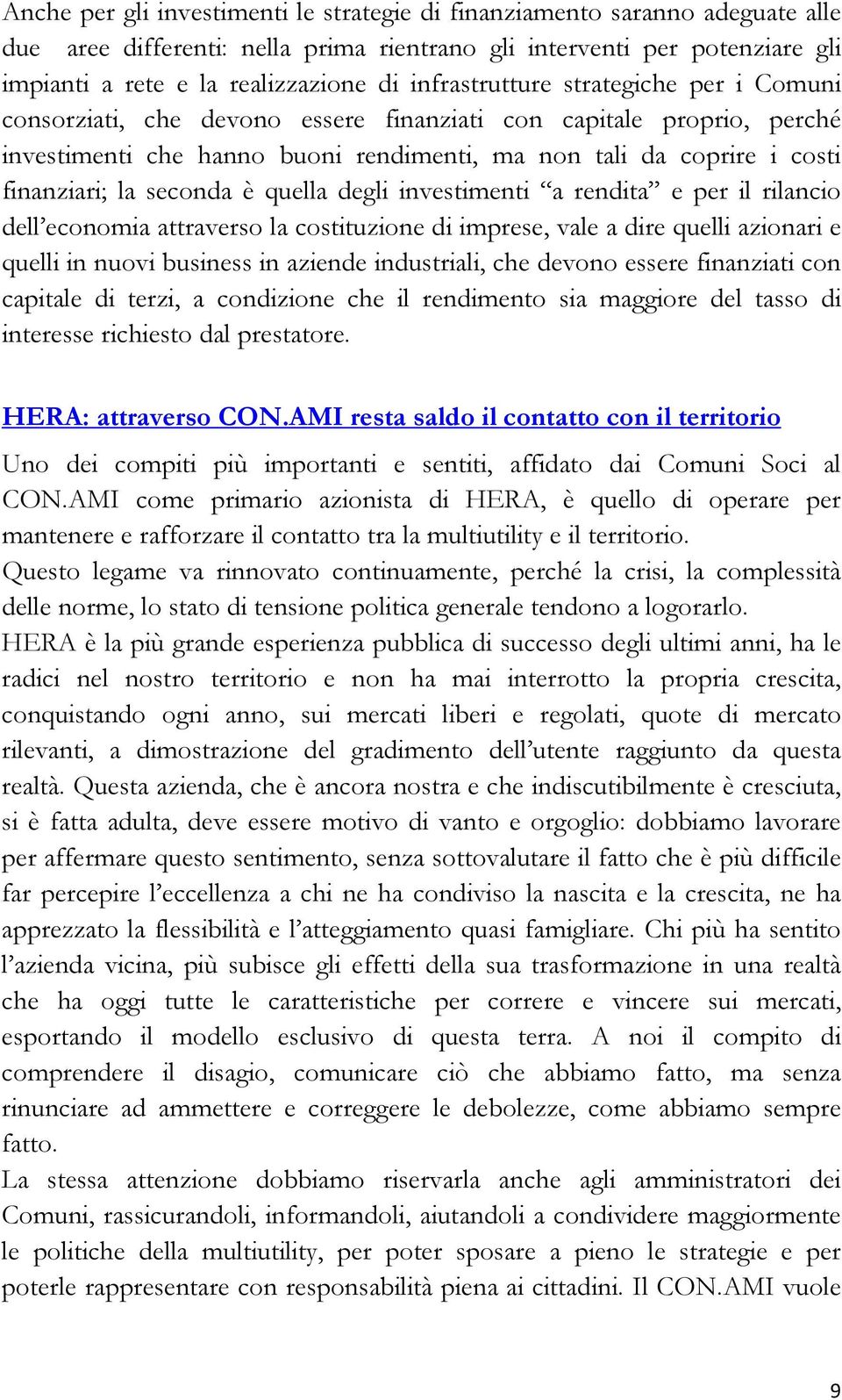 seconda è quella degli investimenti a rendita e per il rilancio dell economia attraverso la costituzione di imprese, vale a dire quelli azionari e quelli in nuovi business in aziende industriali, che