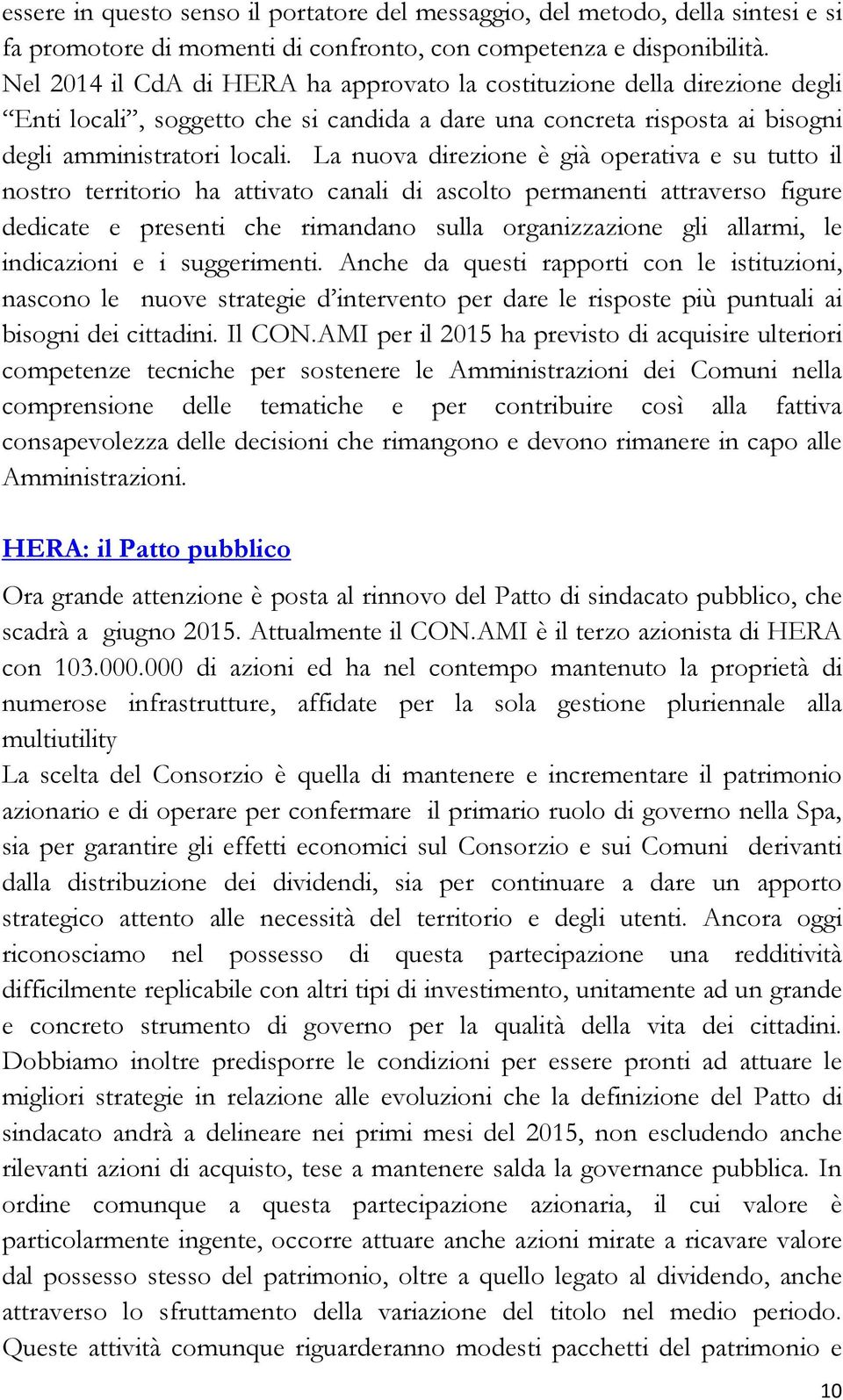 La nuova direzione è già operativa e su tutto il nostro territorio ha attivato canali di ascolto permanenti attraverso figure dedicate e presenti che rimandano sulla organizzazione gli allarmi, le