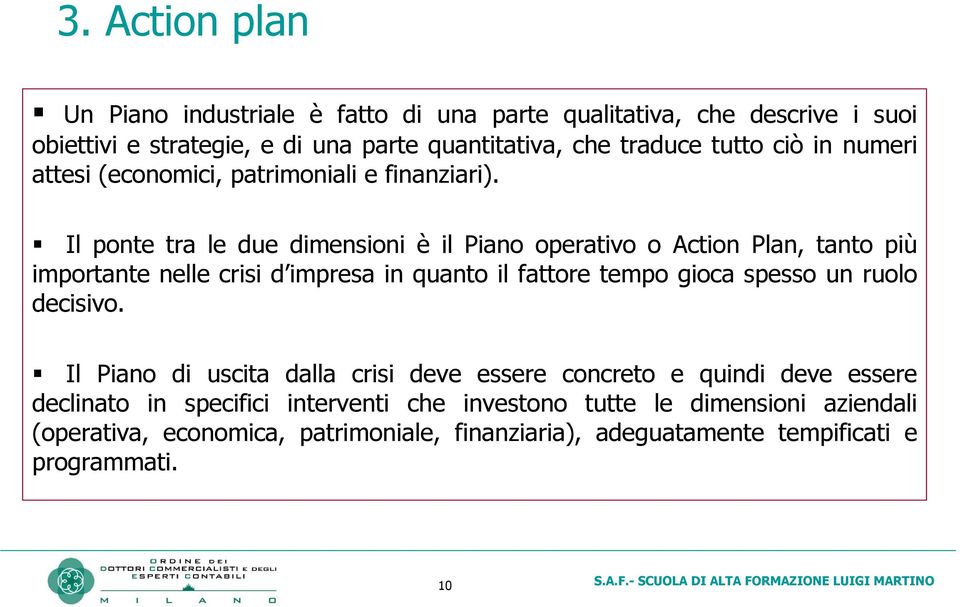 Il ponte tra le due dimensioni è il Piano operativo o Action Plan, tanto più importante nelle crisi d impresa in quanto il fattore tempo gioca spesso un ruolo