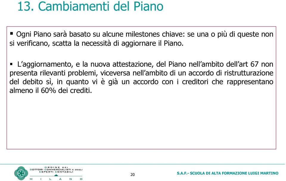 L aggiornamento, e la nuova attestazione, del Piano nell ambito dell art 67 non presenta rilevanti problemi,