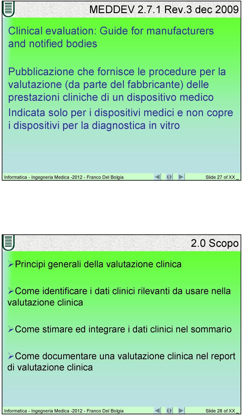 fabbricante) delle prestazioni cliniche di un dispositivo medico Indicata solo per i dispositivi medici e non copre i dispositivi per la diagnostica in