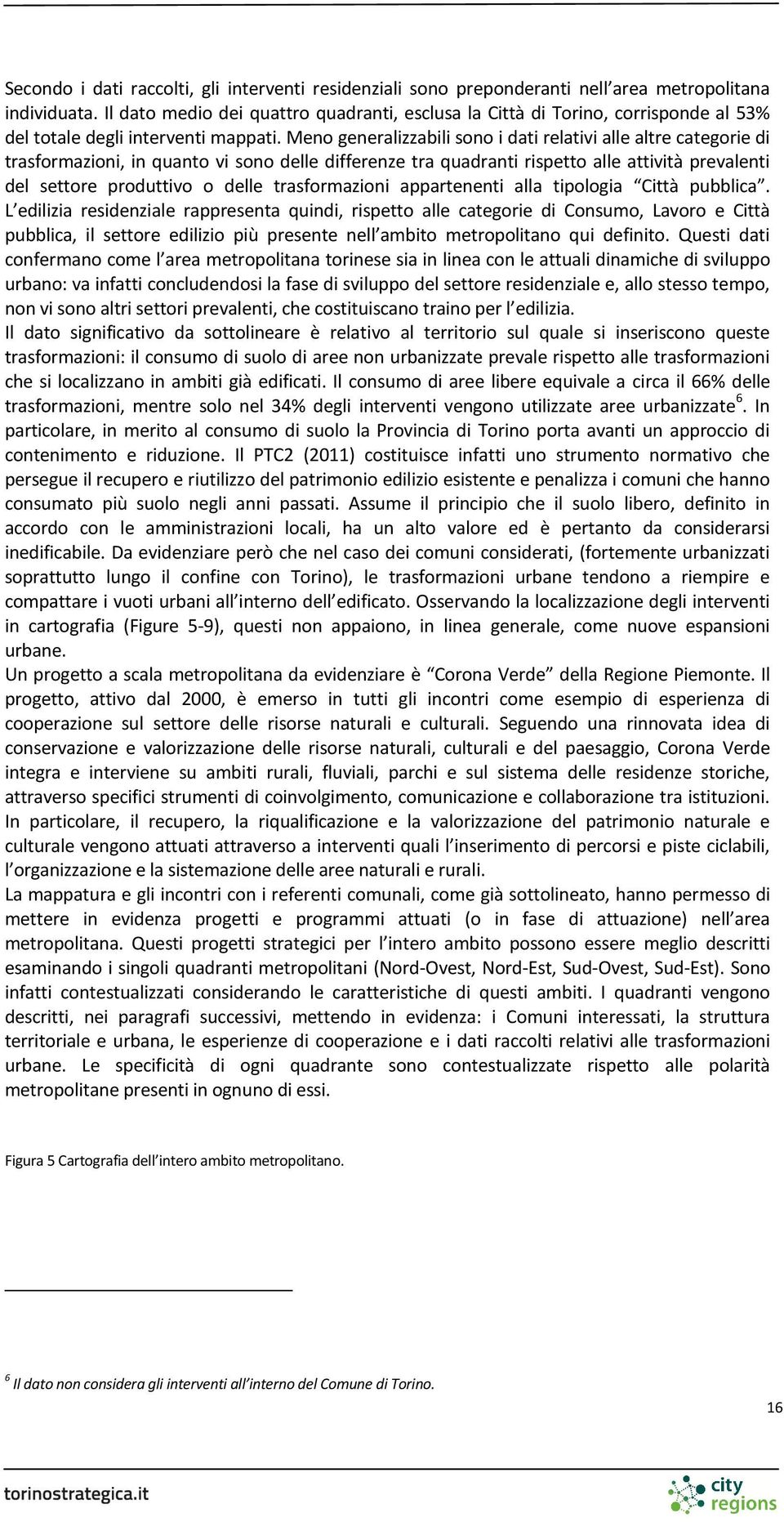 Meno generalizzabili sono i dati relativi alle altre categorie di trasformazioni, in quanto vi sono delle differenze tra quadranti rispetto alle attività prevalenti del settore produttivo o delle