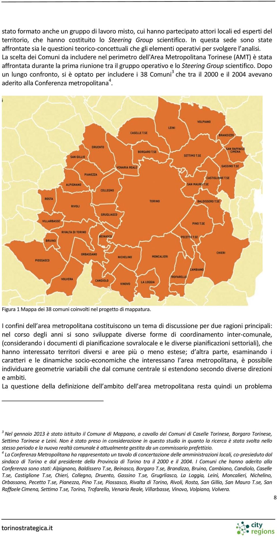 La scelta dei Comuni da includere nel perimetro dell'area Metropolitana Torinese (AMT) è stata affrontata durante la prima riunione tra il gruppo operativo e lo Steering Group scientifico.