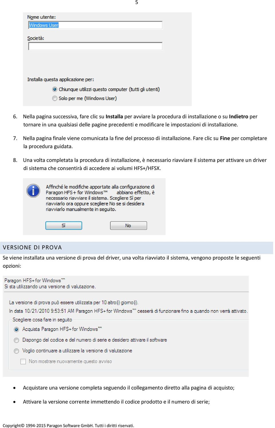 Una volta completata la procedura di installazione, è necessario riavviare il sistema per attivare un driver di sistema che consentirà di accedere ai volumi HFS+/HFSX.