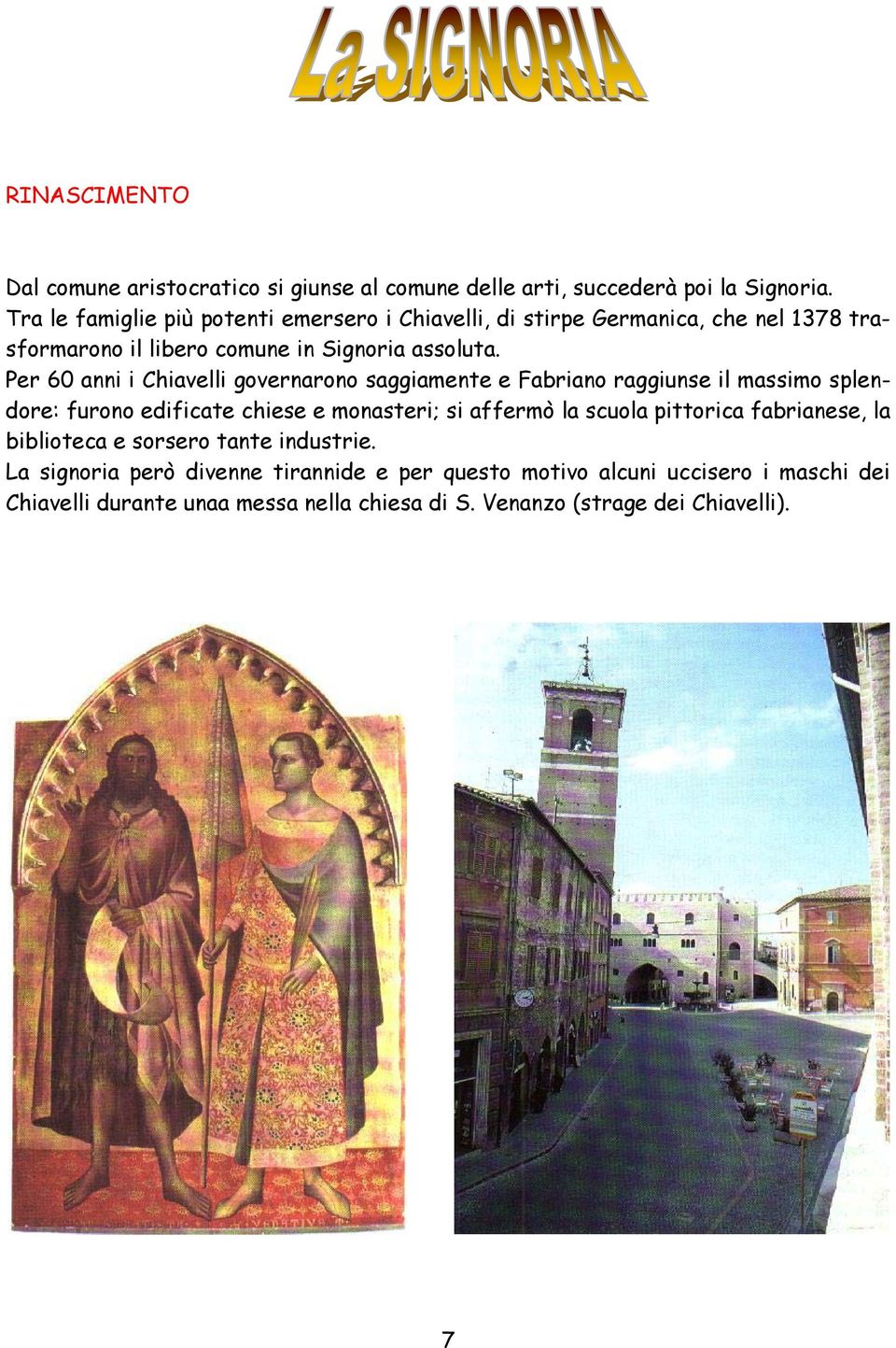 Per 60 anni i Chiavelli governarono saggiamente e Fabriano raggiunse il massimo splendore: furono edificate chiese e monasteri; si affermò la scuola