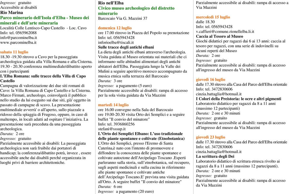 30 conferenza multimediale/dibattito aperto con i partecipanti L'Elba Romana: sulle tracce della Villa di Capo Castello Campagna di valorizzazione dei due siti romani di Cavo: la Villa Romana di Capo