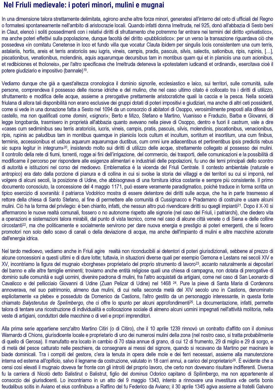 Quando infatti donna Imeltruda, nel 925, donò all'abbazia di Sesto beni in Claut, elencò i soliti possedimenti con i relativi diritti di sfruttamento che potremmo far entrare nei termini del diritto