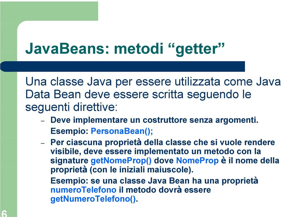 Esempio: PersonaBean(); Per ciascuna proprietà della classe che si vuole rendere visibile, deve essere implementato un metodo con