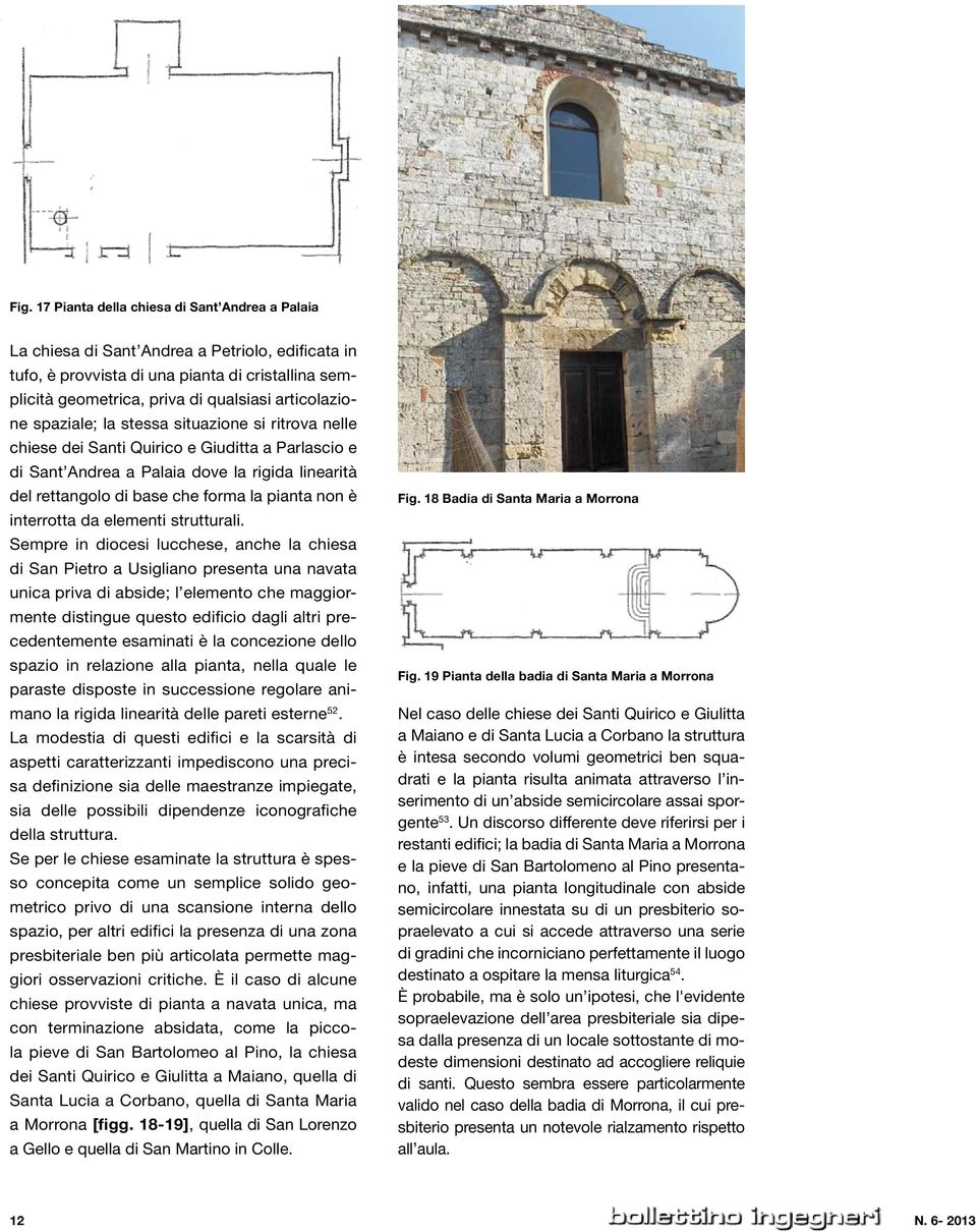 situazione si ritrova nelle chiese dei Santi Quirico e Giuditta a Parlascio e di Sant Andrea a Palaia dove la rigida linearità del rettangolo di base che forma la pianta non è interrotta da elementi