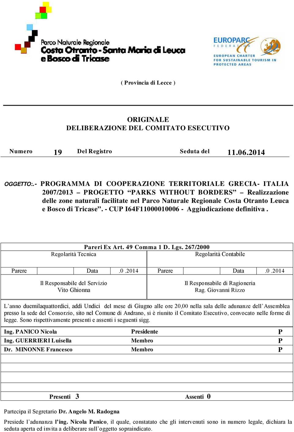 di Tricase. - CUP I64F11000010006 - Aggiudicazione definitiva. Pareri Ex Art. 49 Comma 1 D. Lgs. 267/2000 Regolarità Tecnica Regolarità Contabile Parere Data.0.2014 Parere Data.0.2014 Il Responsabile del Servizio Vito Ghionna Il Responsabile di Ragioneria Rag.