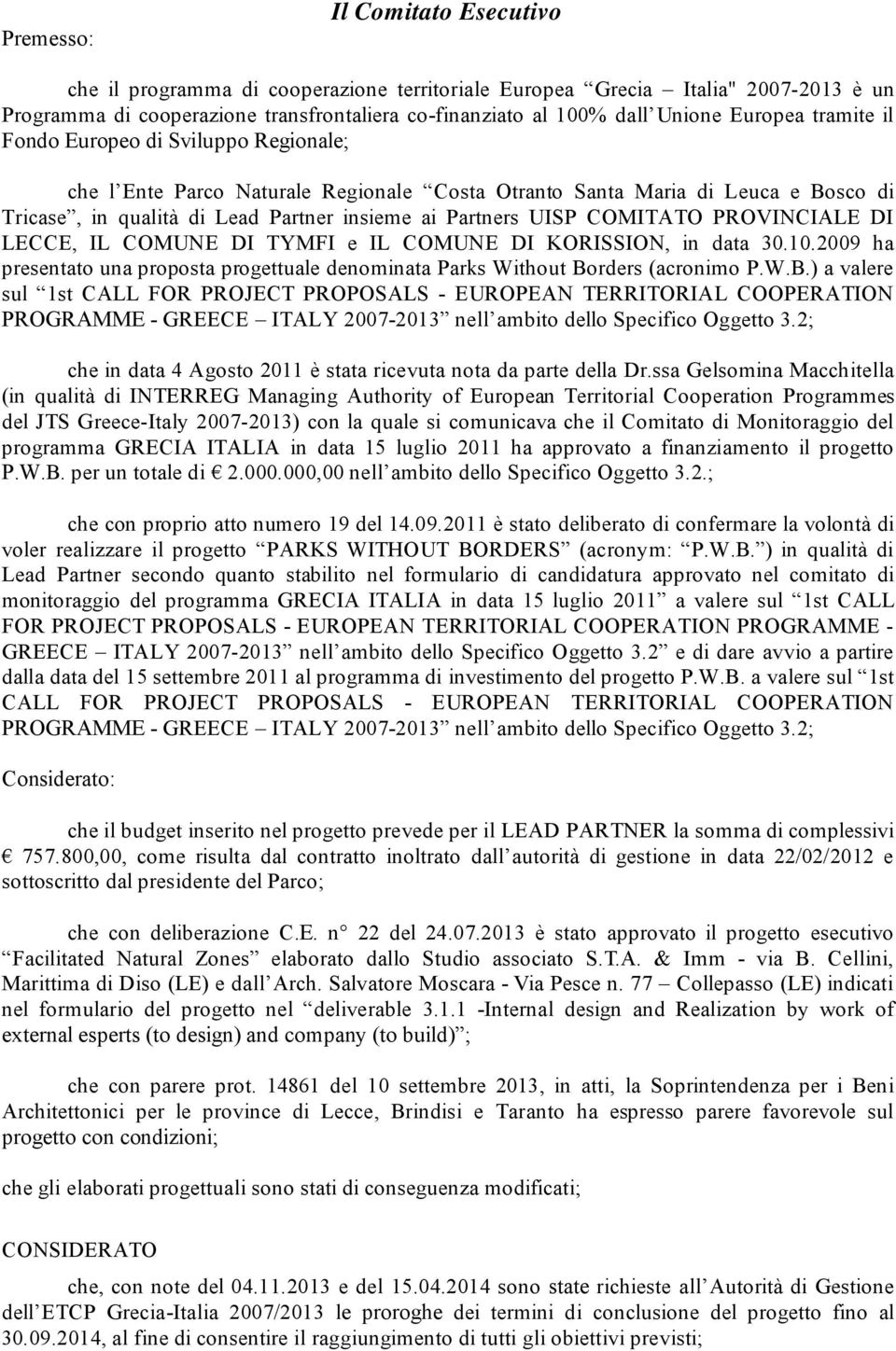 COMITATO PROVINCIALE DI LECCE, IL COMUNE DI TYMFI e IL COMUNE DI KORISSION, in data 30.10.2009 ha presentato una proposta progettuale denominata Parks Without Bo