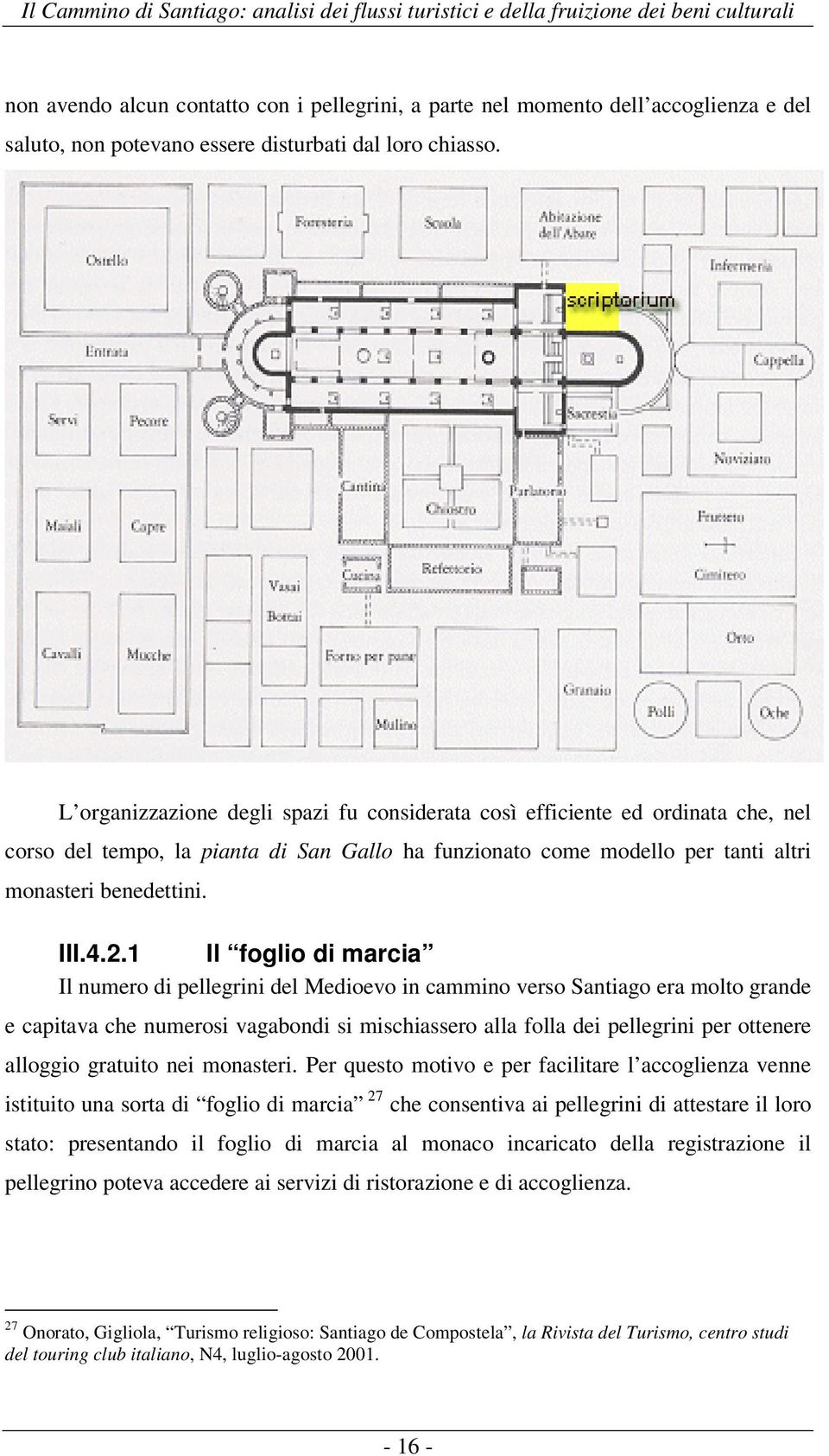 1 Il foglio di marcia Il numero di pellegrini del Medioevo in cammino verso Santiago era molto grande e capitava che numerosi vagabondi si mischiassero alla folla dei pellegrini per ottenere alloggio