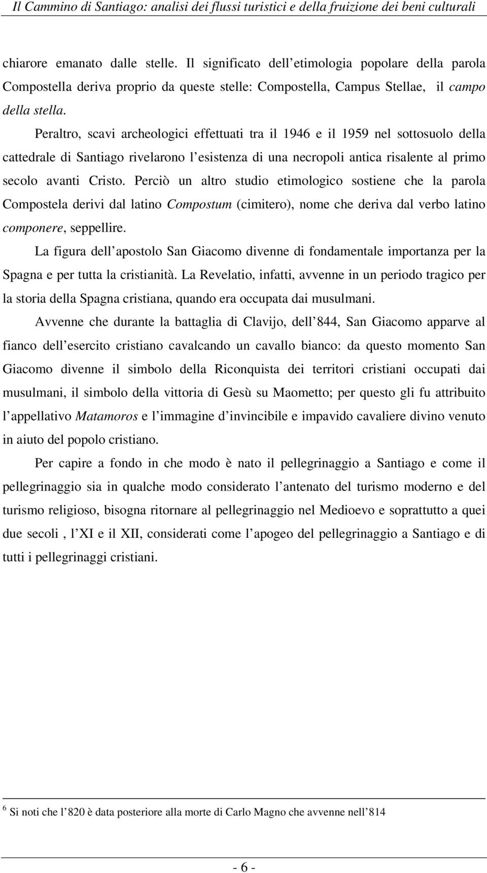 Perciò un altro studio etimologico sostiene che la parola Compostela derivi dal latino Compostum (cimitero), nome che deriva dal verbo latino componere, seppellire.