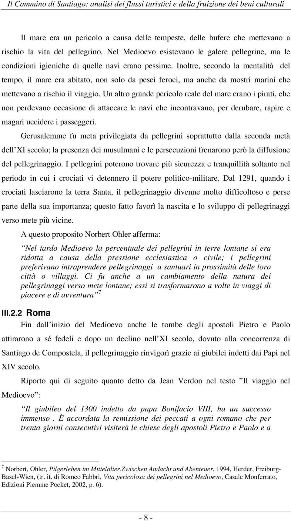 Inoltre, secondo la mentalità del tempo, il mare era abitato, non solo da pesci feroci, ma anche da mostri marini che mettevano a rischio il viaggio.