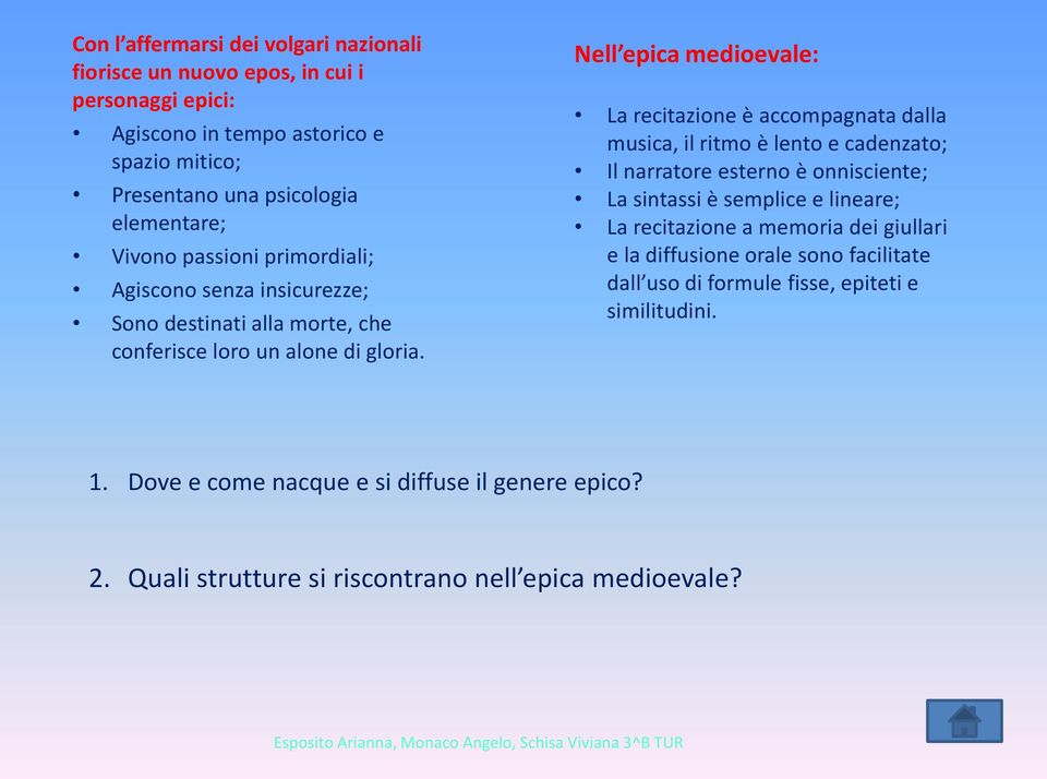 Nell epica medioevale: La recitazione è accompagnata dalla musica, il ritmo è lento e cadenzato; Il narratore esterno è onnisciente; La sintassi è semplice e lineare; La recitazione a