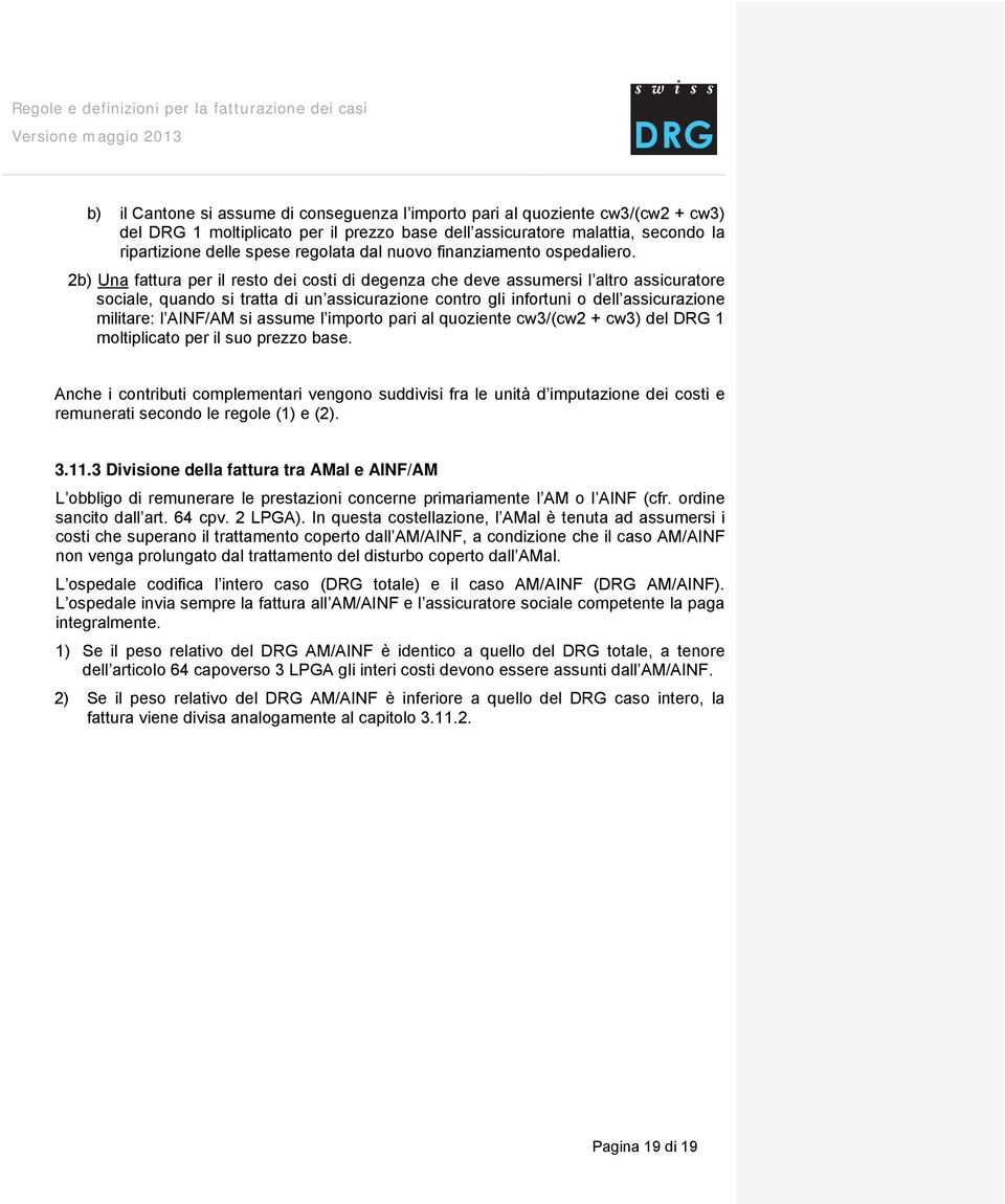 2b) Una fattura per il resto dei costi di degenza che deve assumersi l altro assicuratore sociale, quando si tratta di un assicurazione contro gli infortuni o dell assicurazione militare: l AINF/AM