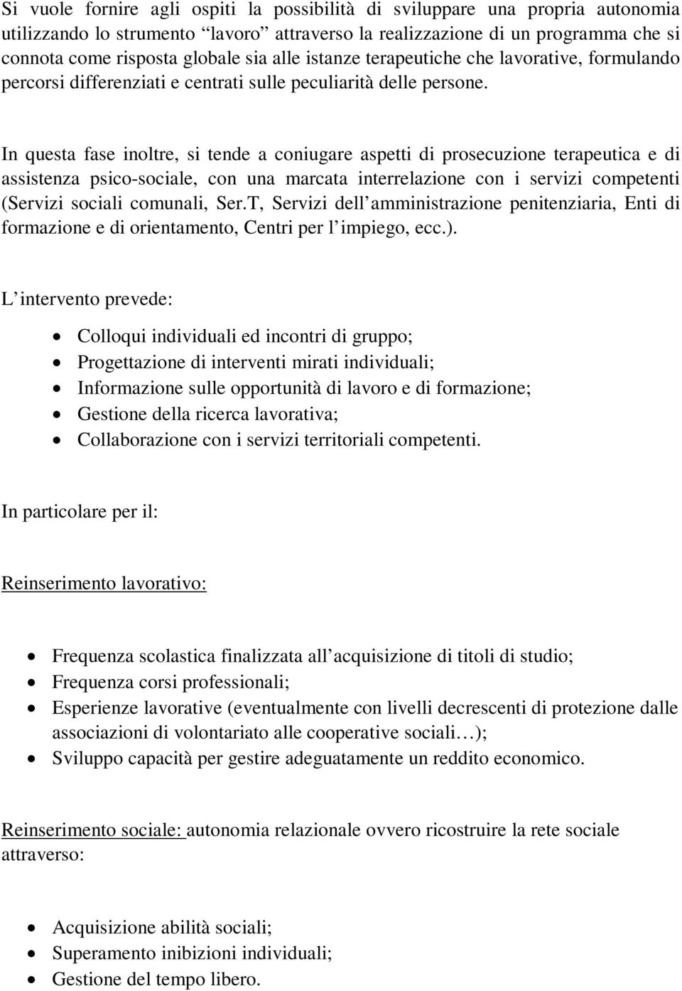 In questa fase inoltre, si tende a coniugare aspetti di prosecuzione terapeutica e di assistenza psico-sociale, con una marcata interrelazione con i servizi competenti (Servizi sociali comunali, Ser.