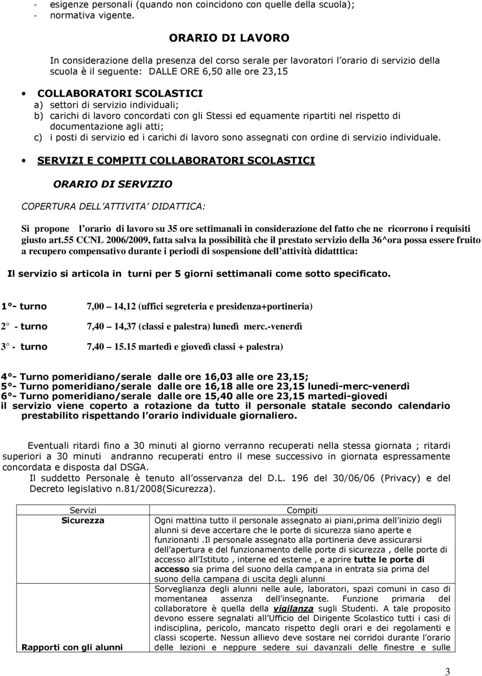 servizio individuali; b) carichi di lavoro concordati con gli Stessi ed equamente ripartiti nel rispetto di documentazione agli atti; c) i posti di servizio ed i carichi di lavoro sono assegnati con