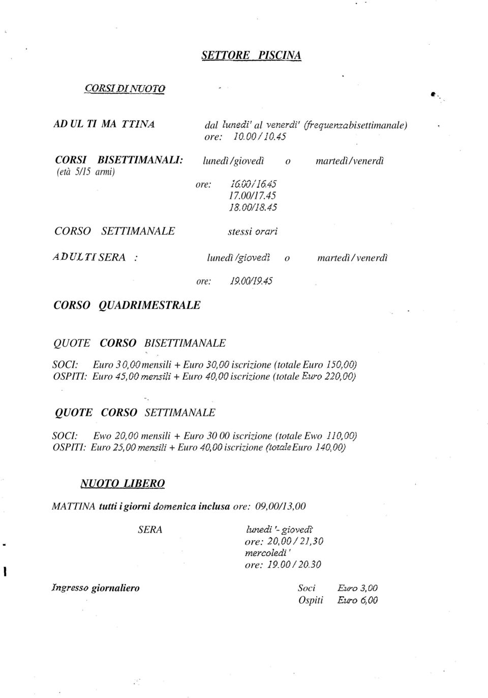 45 QUOTE CORSO BISETTIMANALE SOCI: 3 0,00 mensili + 30,00 iscrizione (totale 150,00) OSPITI: 45,00 mensili + 40,00 iscrizione (totale Etiro 220,00) QUOTE CORSO SETTIMANALE SOCI: Ewo 20,00 mensili +