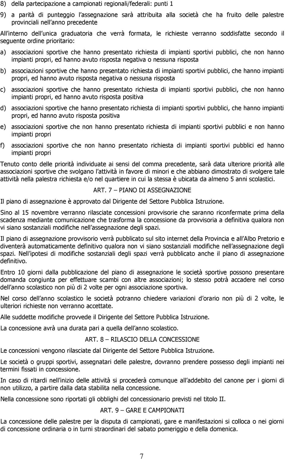 sportivi pubblici, che non hanno impianti propri, ed hanno avuto risposta negativa o nessuna risposta b) associazioni sportive che hanno presentato richiesta di impianti sportivi pubblici, che hanno