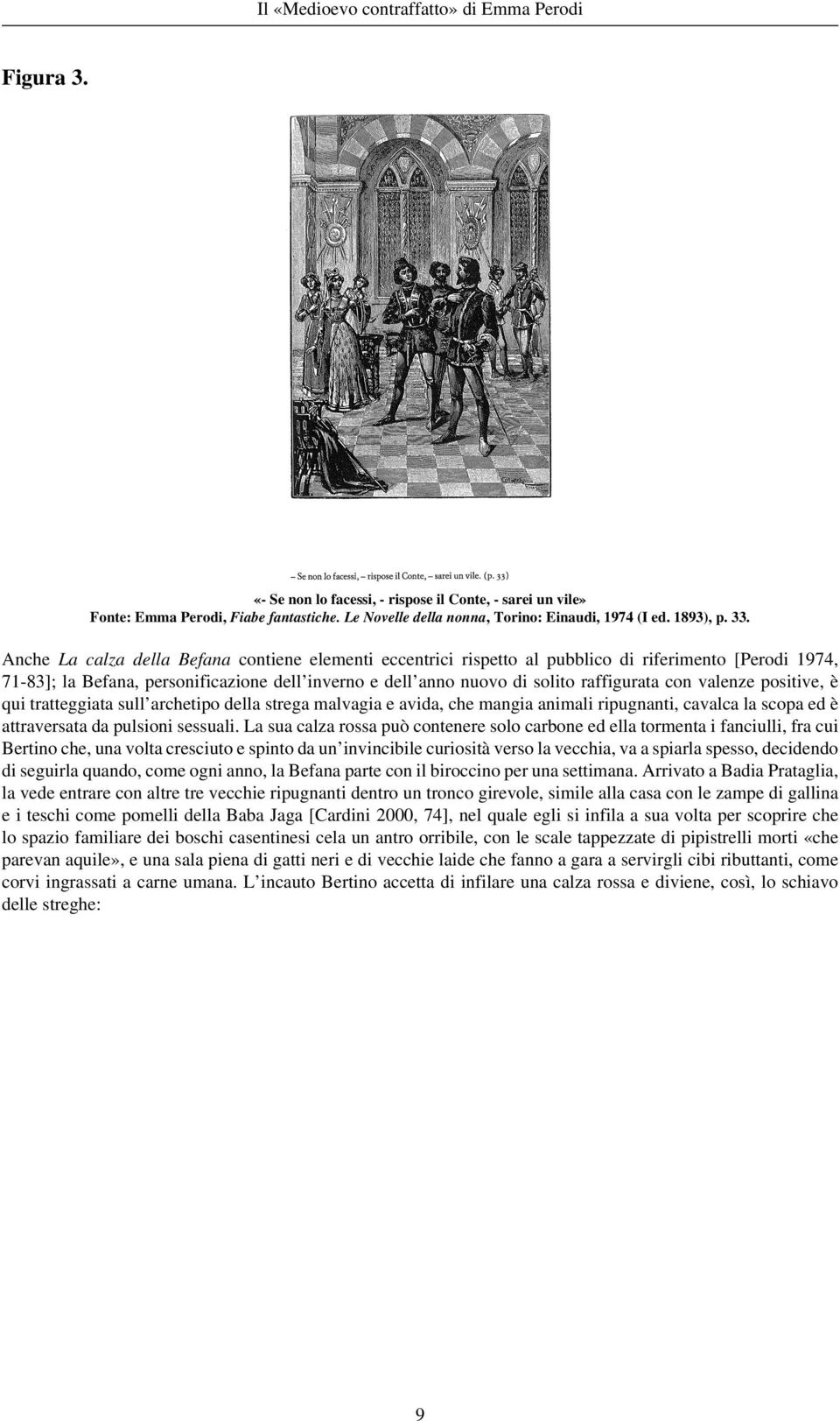 valenze positive, è qui tratteggiata sull archetipo della strega malvagia e avida, che mangia animali ripugnanti, cavalca la scopa ed è attraversata da pulsioni sessuali.