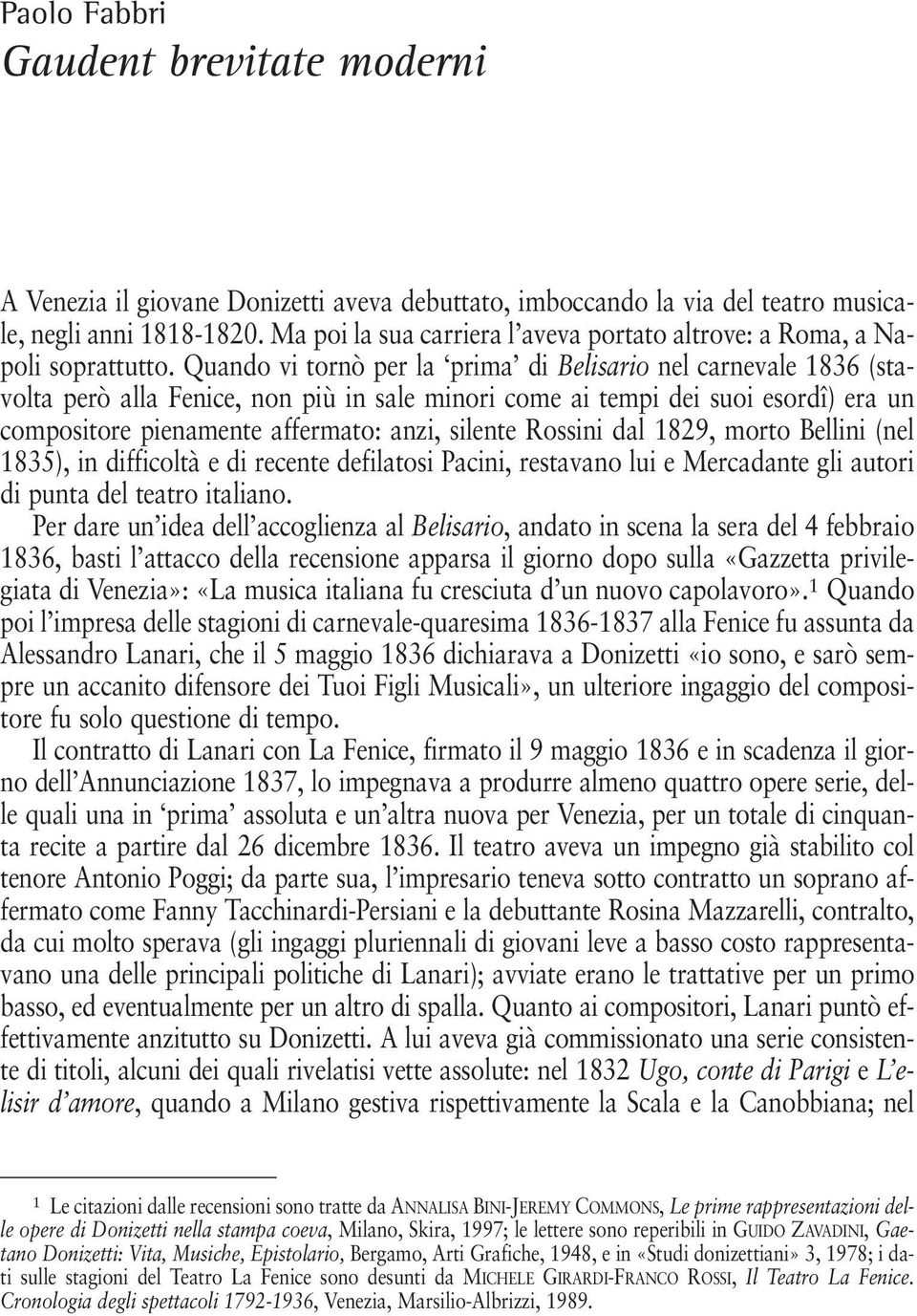 Quando vi tornò per la prima di Belisario nel carnevale 1836 (stavolta però alla Fenice, non più in sale minori come ai tempi dei suoi esordî) era un compositore pienamente affermato: anzi, silente