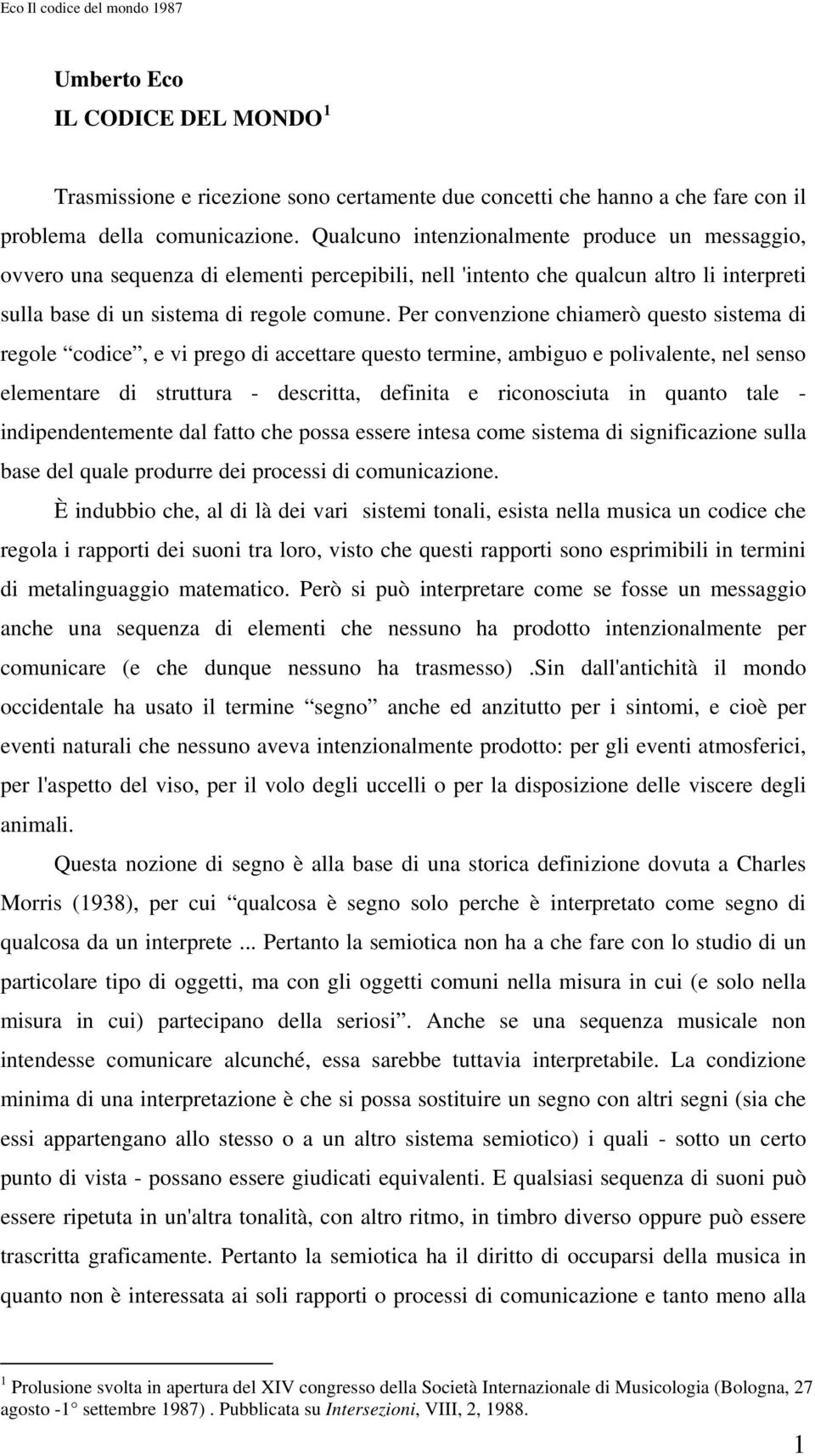 Per convenzione chiamerò questo sistema di regole codice, e vi prego di accettare questo termine, ambiguo e polivalente, nel senso elementare di struttura - descritta, definita e riconosciuta in