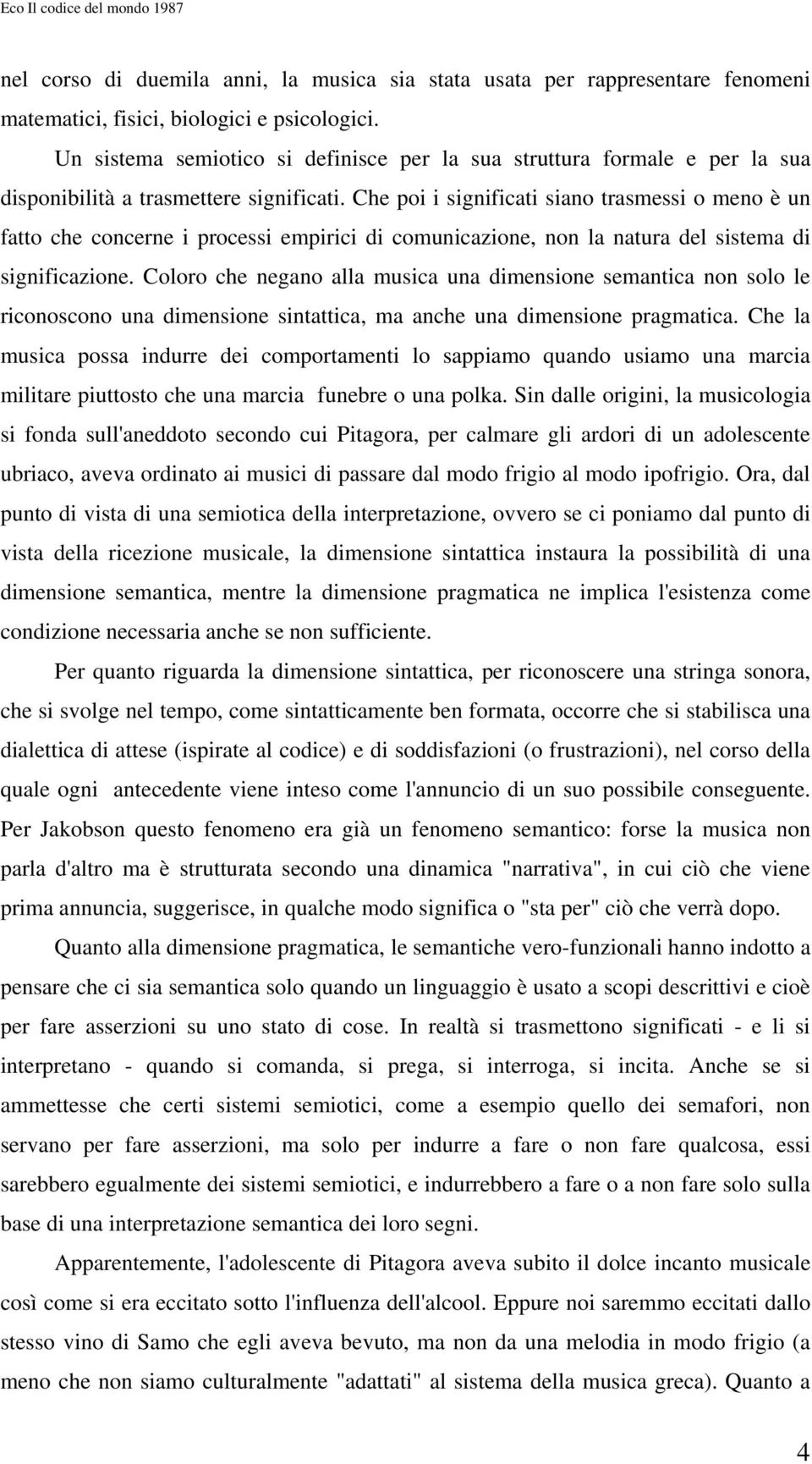 Che poi i significati siano trasmessi o meno è un fatto che concerne i processi empirici di comunicazione, non la natura del sistema di significazione.