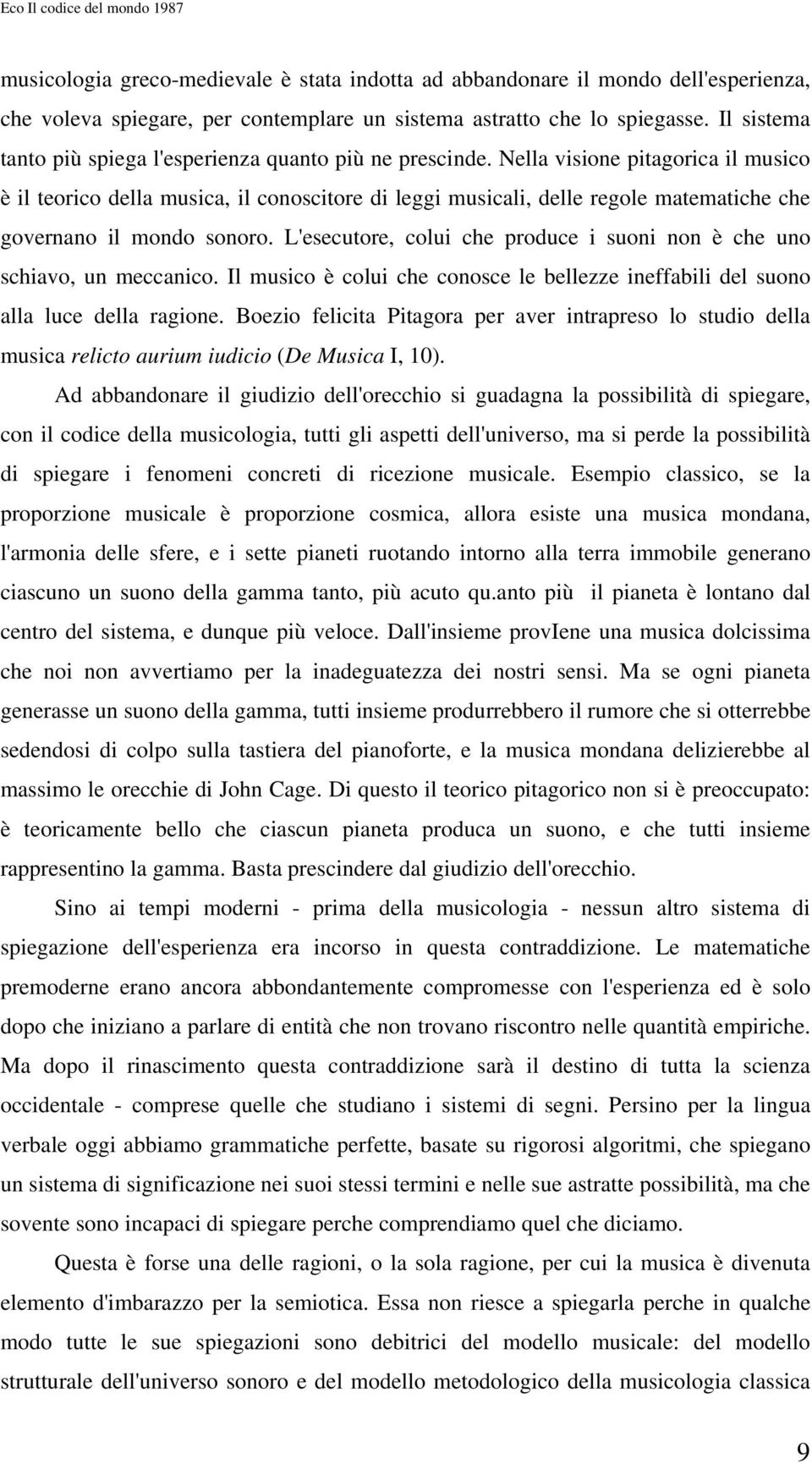 Nella visione pitagorica il musico è il teorico della musica, il conoscitore di leggi musicali, delle regole matematiche che governano il mondo sonoro.