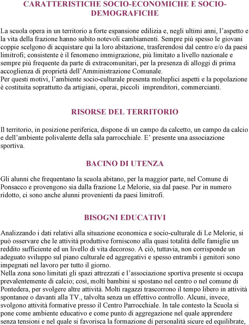 Sempre più spesso le giovani coppie scelgono di acquistare qui la loro abitazione, trasferendosi dal centro e/o da paesi limitrofi; consistente è il fenomeno immigrazione, più limitato a livello