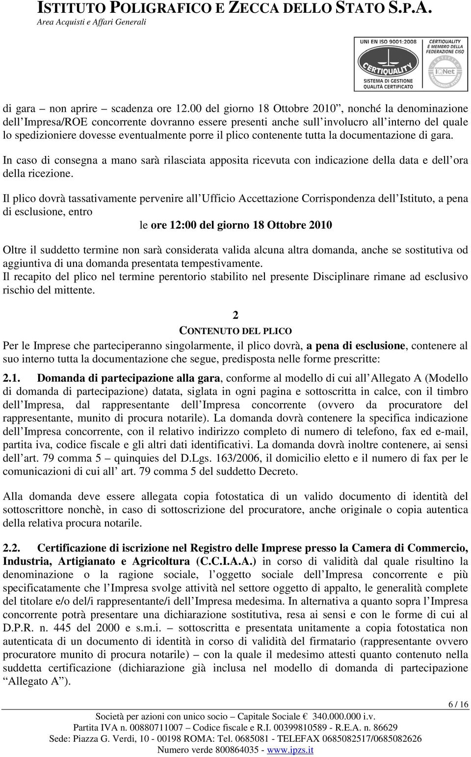 plico contenente tutta la documentazione di gara. In caso di consegna a mano sarà rilasciata apposita ricevuta con indicazione della data e dell ora della ricezione.