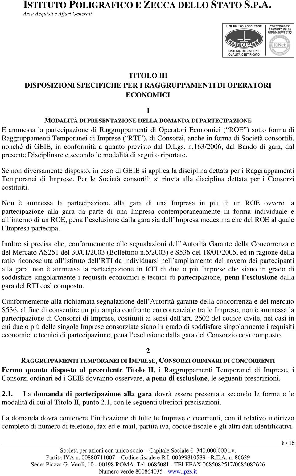 nché di GEIE, in conformità a quanto previsto dal D.Lgs. n.163/2006, dal Bando di gara, dal presente Disciplinare e secondo le modalità di seguito riportate.