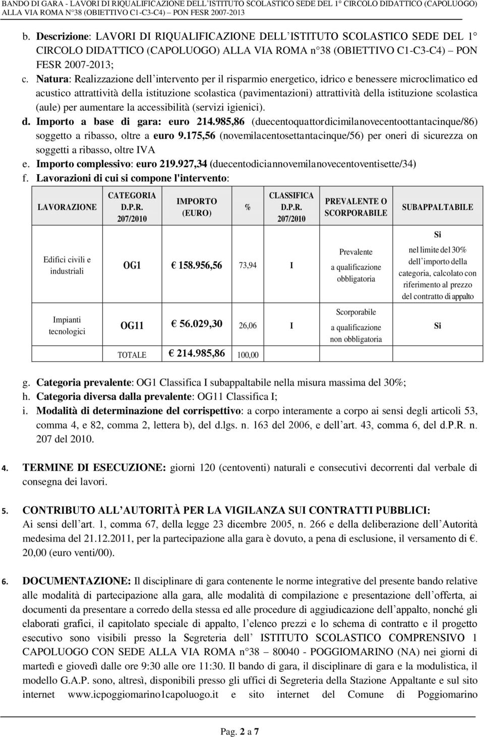 istituzione scolastica (aule) per aumentare la accessibilità (servizi igienici). d. Importo a base di gara: euro 214.