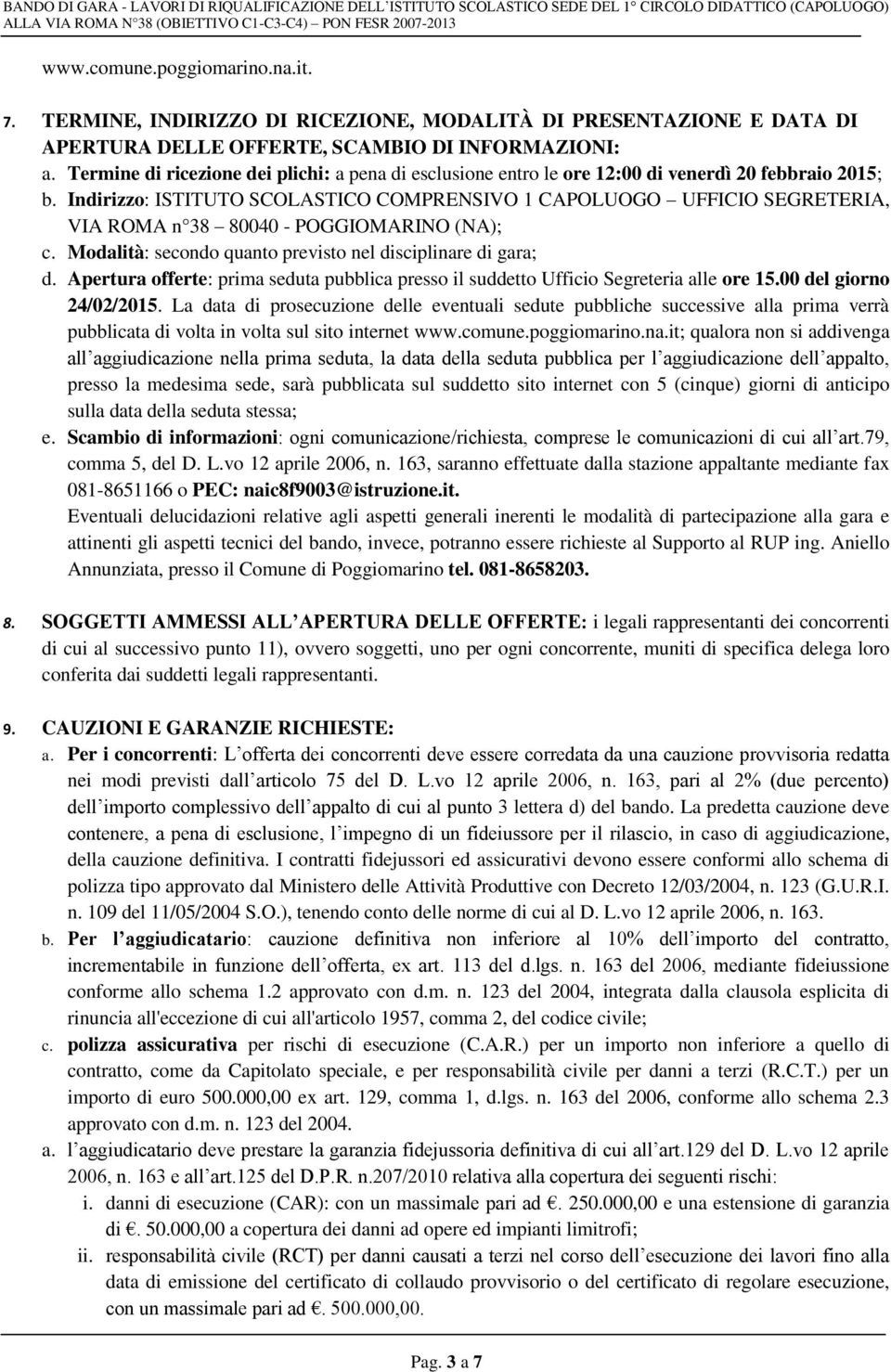 Indirizzo: ISTITUTO SCOLASTICO COMPRENSIVO 1 CAPOLUOGO UFFICIO SEGRETERIA, VIA ROMA n 38 80040 - POGGIOMARINO (NA); c. Modalità: secondo quanto previsto nel disciplinare di gara; d.