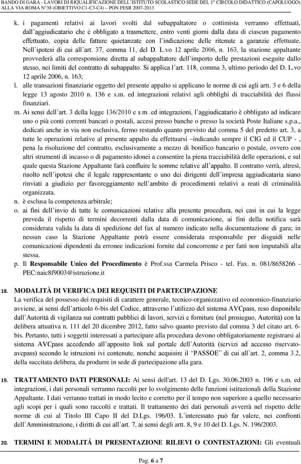 163, la stazione appaltante provvederà alla corresponsione diretta al subappaltatore dell importo delle prestazioni eseguite dallo stesso, nei limiti del contratto di subappalto. Si applica l art.