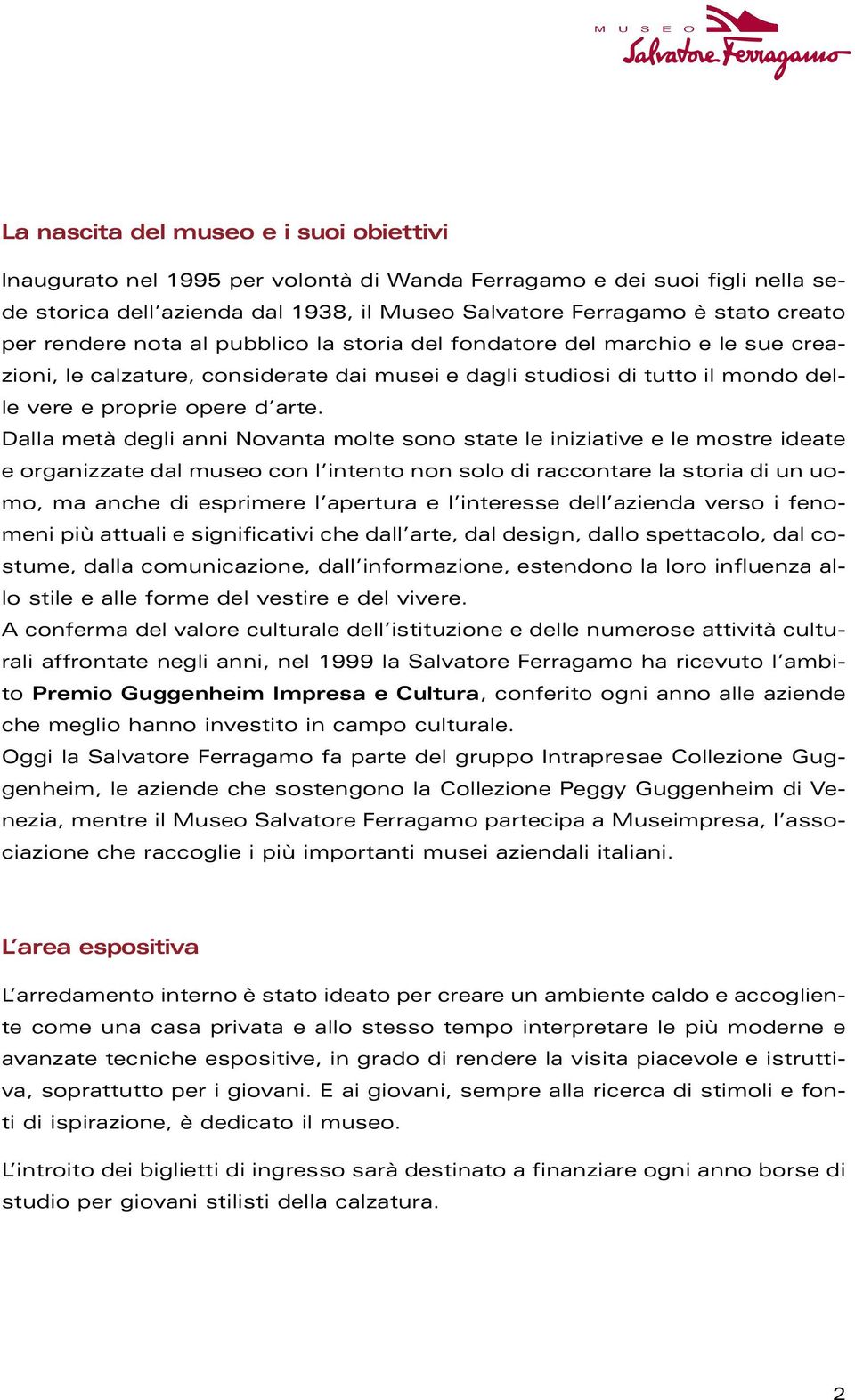 Dalla metà degli anni Novanta molte sono state le iniziative e le mostre ideate e organizzate dal museo con l intento non solo di raccontare la storia di un uomo, ma anche di esprimere l apertura e l