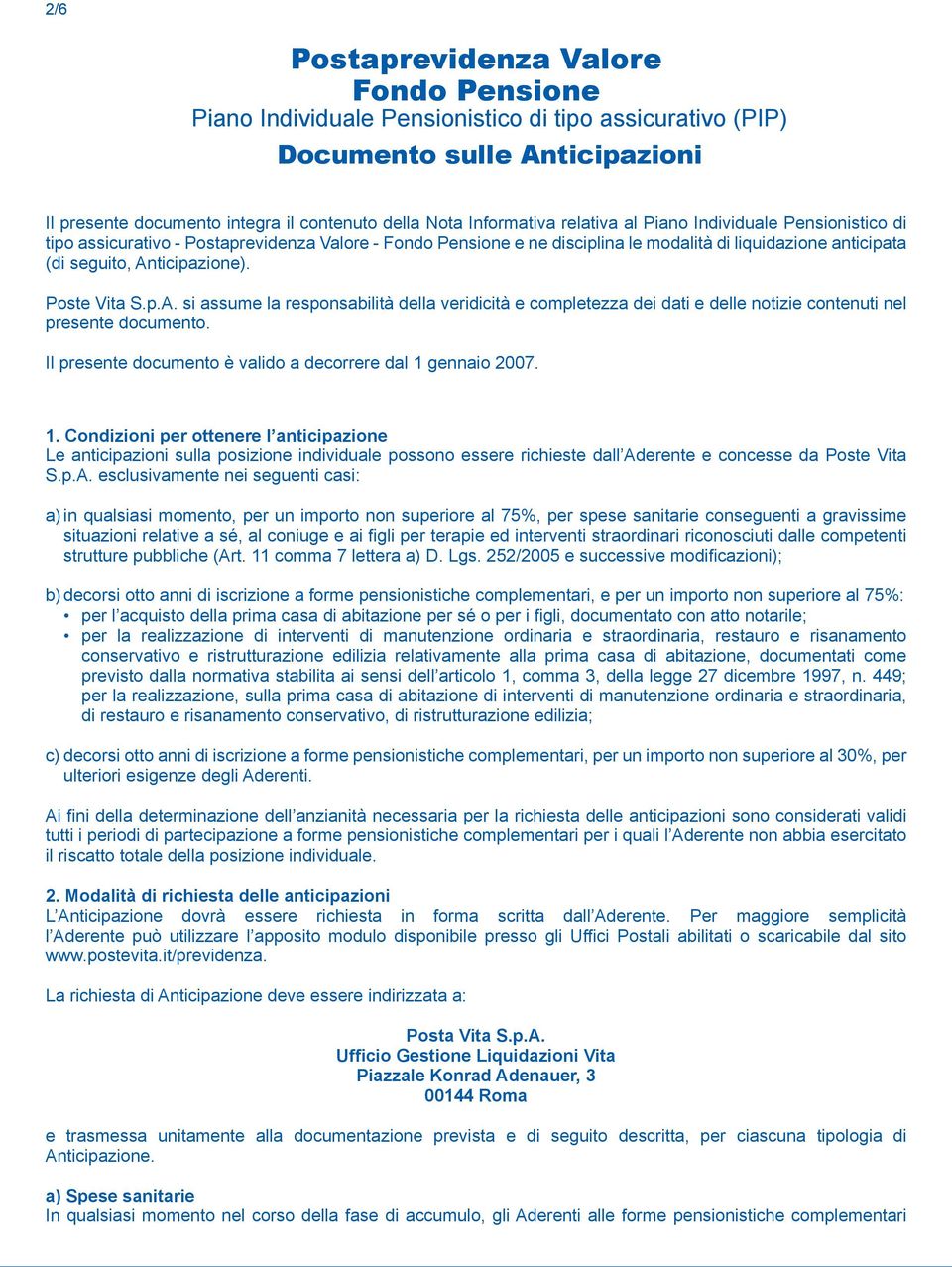 Poste Vita S.p.A. si assume la responsabilità della veridicità e completezza dei dati e delle notizie contenuti nel presente documento. Il presente documento è valido a decorrere dal 1 gennaio 2007.