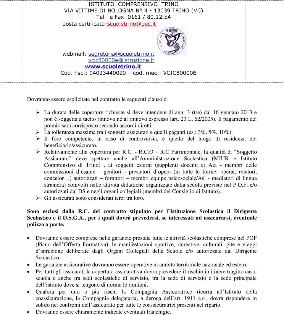 : VCIC80000E Dovranno essere esplicitate nel contratto le seguenti clausole: La durata delle coperture richieste si deve intendere di anni 3 (tre) dal 16 gennaio 2013 e non è soggetta a tacito